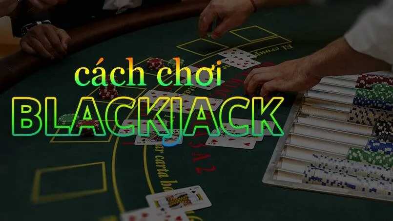 Mẹo chơi Blackjack hiệu quả khi áp dụng chiến thuật hợp lý
